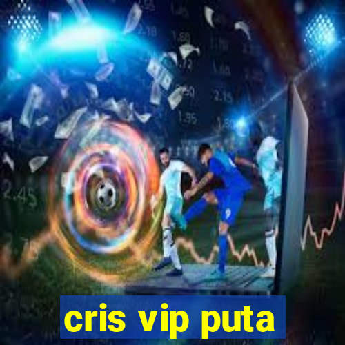 cris vip puta