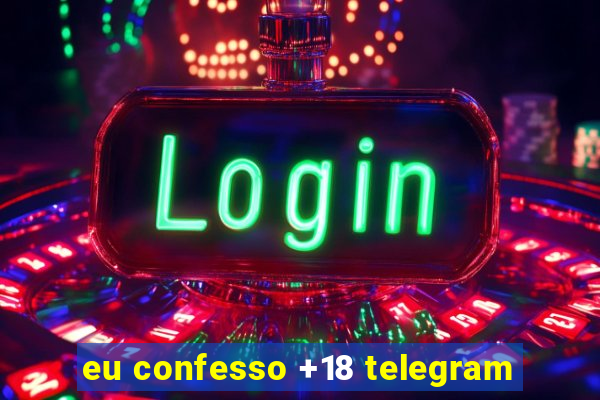 eu confesso +18 telegram