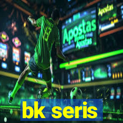 bk seris