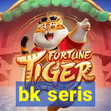 bk seris