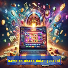 cambios chaco dolar guarani