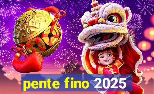 pente fino 2025