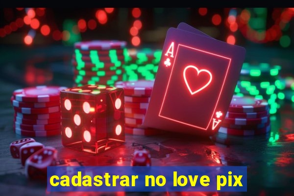 cadastrar no love pix