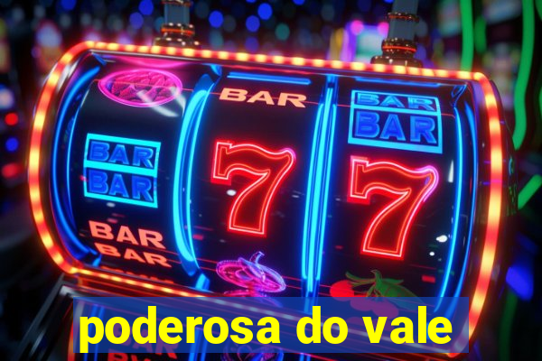 poderosa do vale