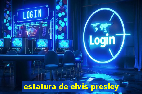 estatura de elvis presley