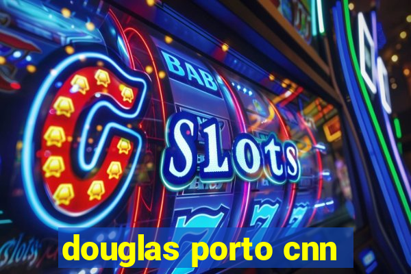 douglas porto cnn