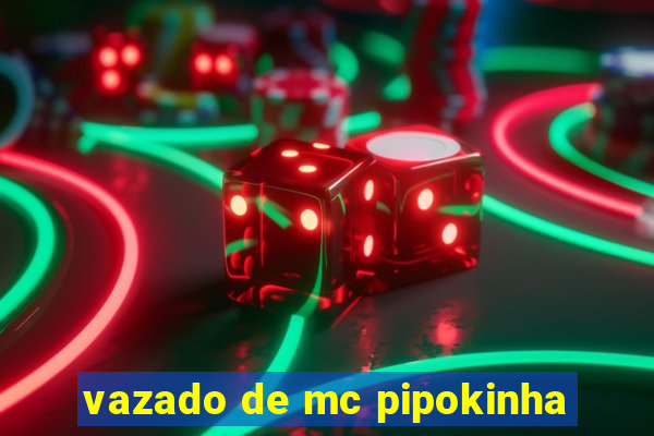 vazado de mc pipokinha