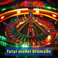 fatal model brumado