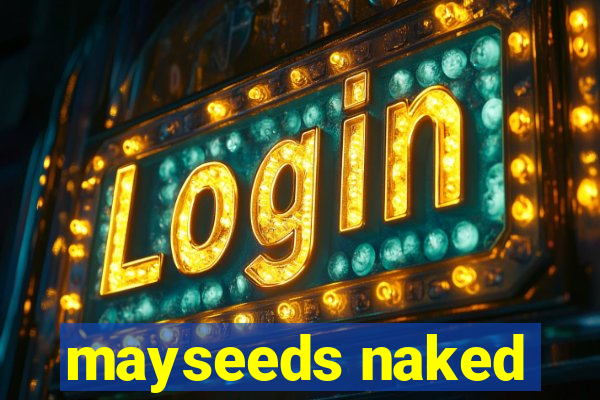 mayseeds naked