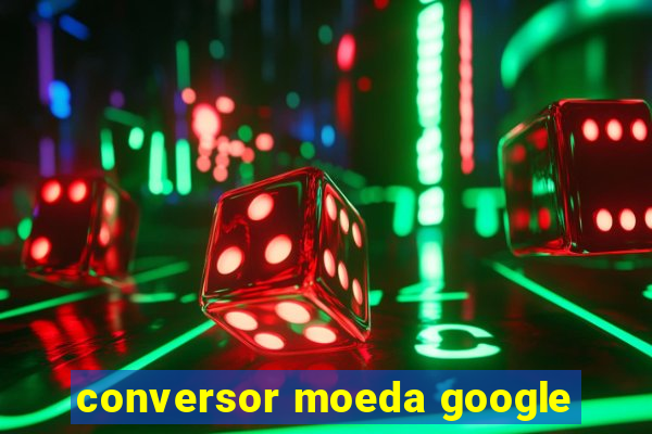 conversor moeda google