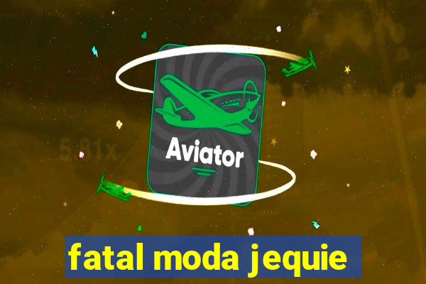 fatal moda jequie