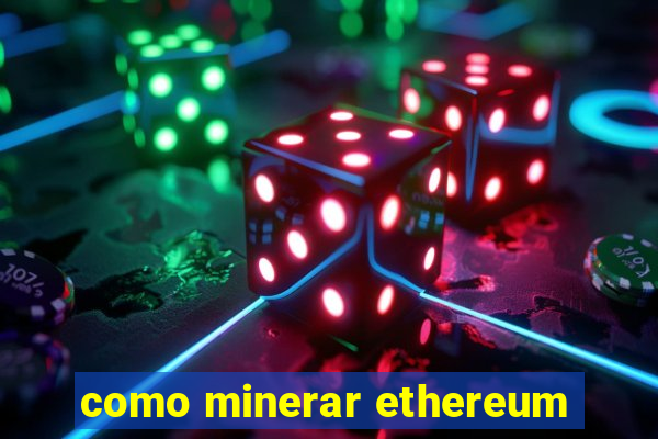 como minerar ethereum