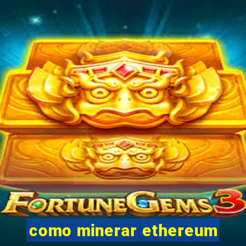 como minerar ethereum