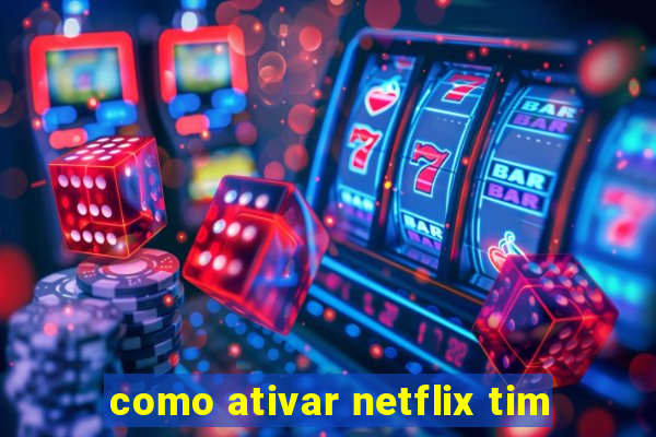 como ativar netflix tim