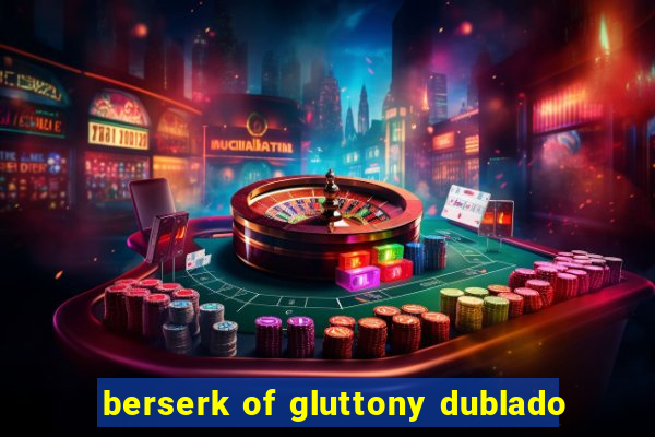 berserk of gluttony dublado