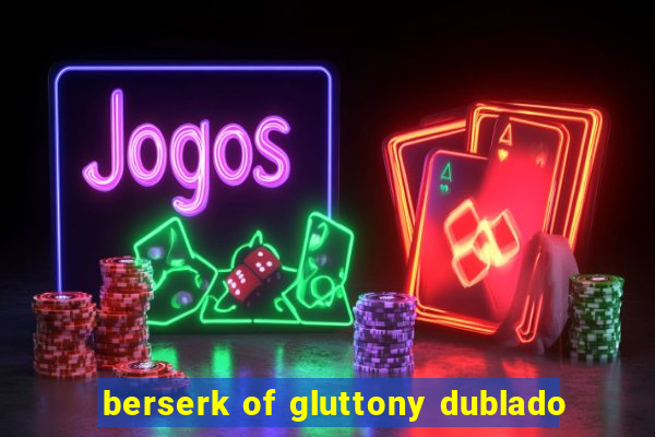 berserk of gluttony dublado