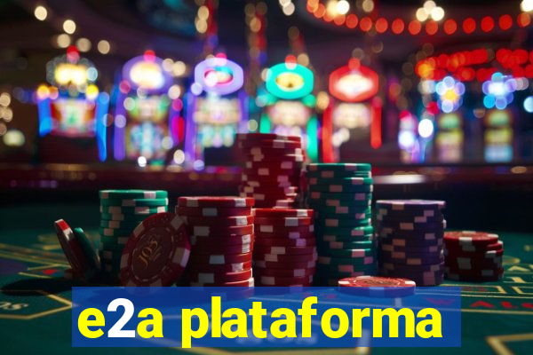 e2a plataforma