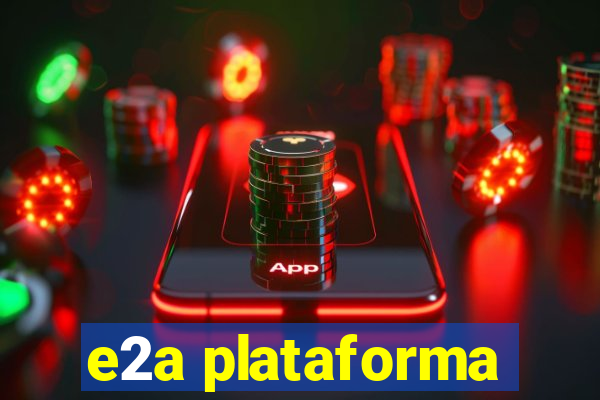 e2a plataforma