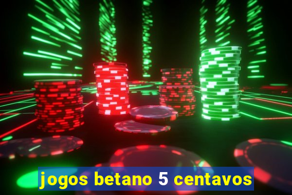 jogos betano 5 centavos