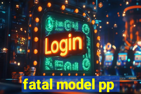 fatal model pp