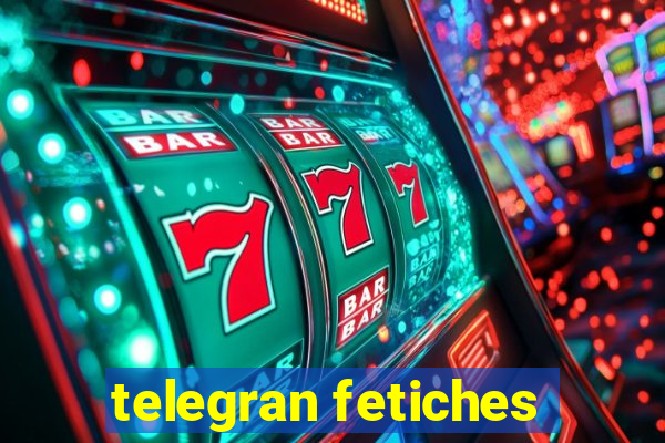 telegran fetiches