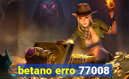 betano erro 77008