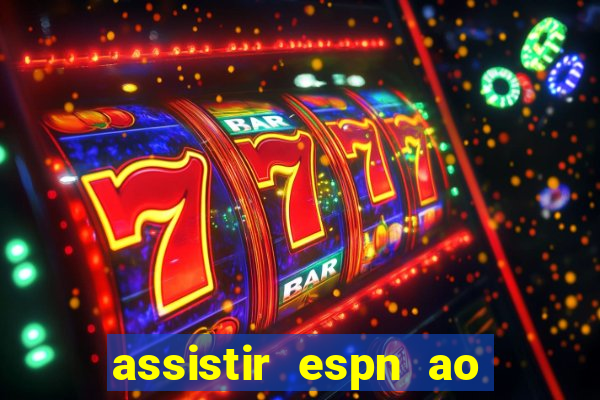 assistir espn ao vivo multicanais