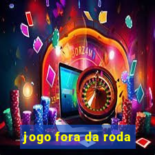 jogo fora da roda