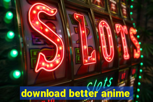 download better anime