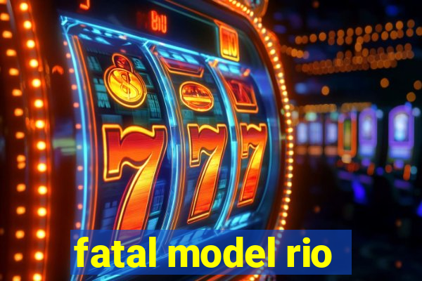 fatal model rio