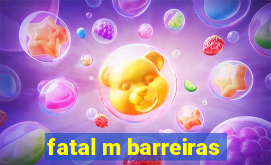 fatal m barreiras