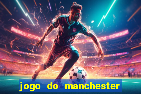 jogo do manchester united ao vivo futemax