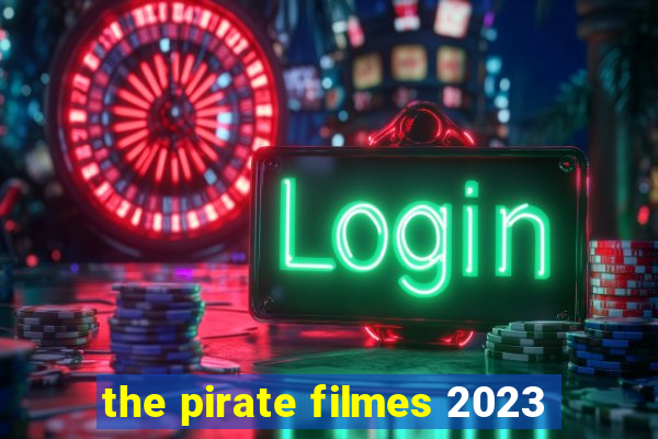 the pirate filmes 2023