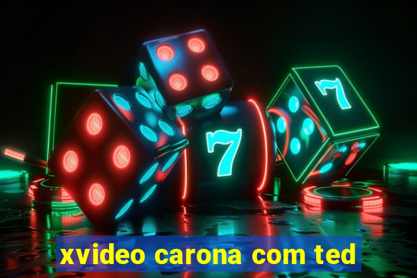 xvideo carona com ted