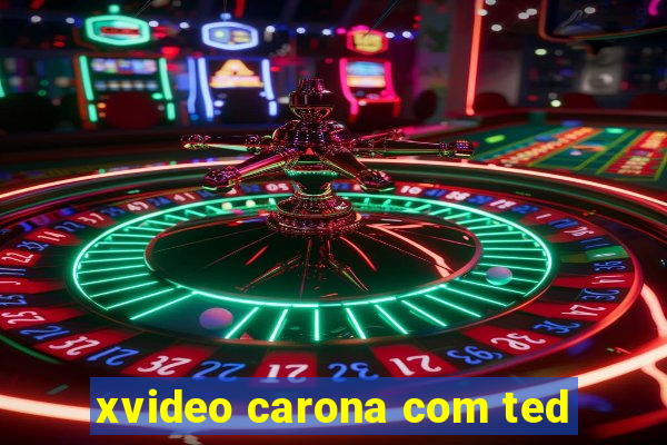 xvideo carona com ted