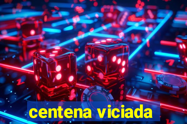 centena viciada