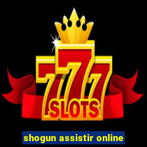 shogun assistir online