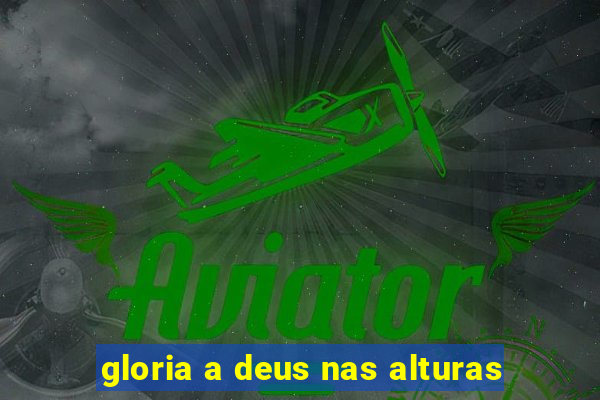 gloria a deus nas alturas