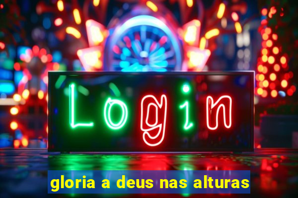 gloria a deus nas alturas