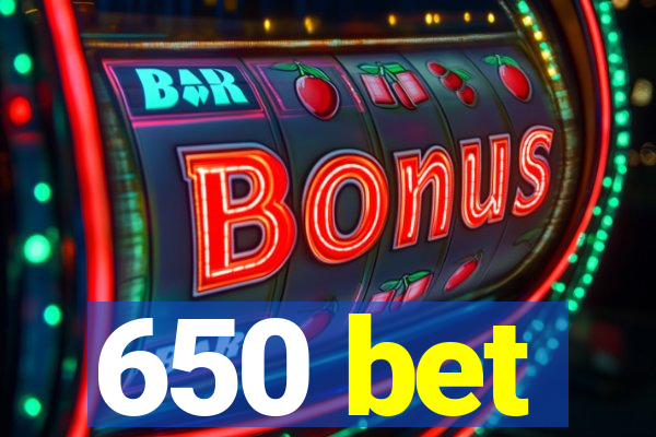 650 bet