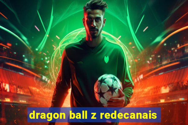 dragon ball z redecanais