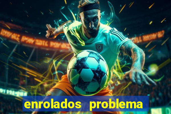 enrolados problema em dobro click jogos