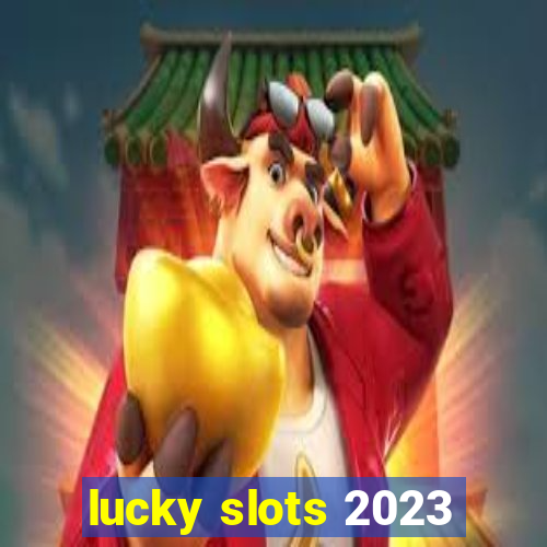 lucky slots 2023