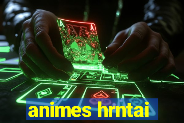 animes hrntai