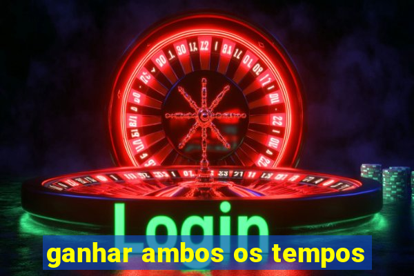 ganhar ambos os tempos