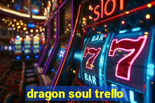 dragon soul trello