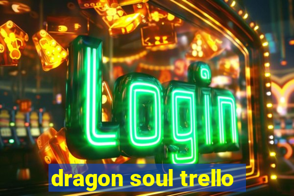 dragon soul trello