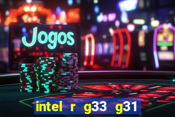 intel r g33 g31 express chipset family roda quais jogos