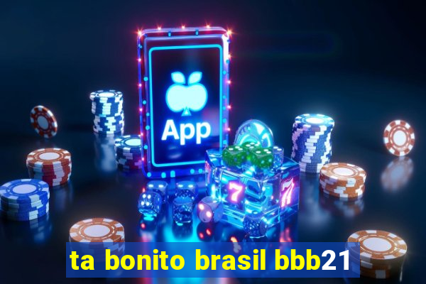 ta bonito brasil bbb21