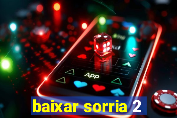 baixar sorria 2